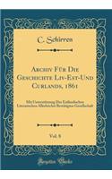 Archiv Für Die Geschichte Liv-Est-Und Curlands, 1861, Vol. 8: Mit Unterstützung Der Estländischen Literarischen Allerhöchst Bestätigten Gesellschaft (Classic Reprint)