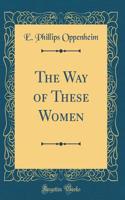 The Way of These Women (Classic Reprint)