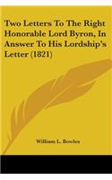 Two Letters To The Right Honorable Lord Byron, In Answer To His Lordship's Letter (1821)