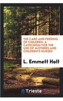 The Care and Feeding of Children: A Catechism for the Use of Mothers and ...