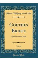Goethes Briefe, Vol. 41: April-December, 1826 (Classic Reprint)
