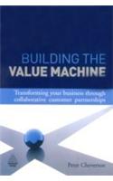 Building The Value Machine (Transforming Your Business Through Collaborative Customer Partnerships)