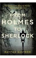 From Holmes to Sherlock: The Story of the Men and Women Who Created an Icon