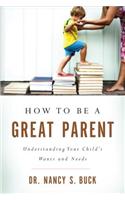 How to be a Great Parent: Understanding Your Child's Wants and Needs