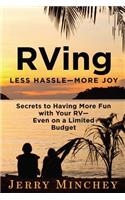 RVing: Less Hassle-More Joy: Secrets of Having More Fun with Your RV-Even on a Limited Budget