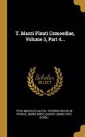 T. Macci Plauti Comoediae, Volume 3, Part 4...