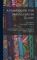 Handbook for Travellers in Egypt: Including Descriptions of the Course of the Nile Through Egypt and Nubia, Alexandria, Cairo, the Pyramids and Thebes, the Suez Canal