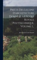 Précis Des Leçons D'architecture Données À L'école Royale Polytechnique, Volume 1...