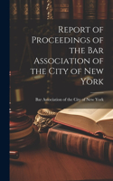 Report of Proceedings of the Bar Association of the City of New York