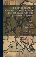 Sir John Froissart's Chronicles of England, France, Spain, and the Adjoining Countries