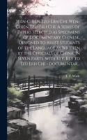Wên-chien tzu-erh chi. Wên-chien tzu-erh chi. A series of papers selected as specimens of documentary Chinese, designed to assist students of the language as written by the officials of China. In seven parts, with Key. Key to Tzu erh chi - document