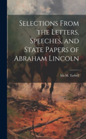 Selections From the Letters, Speeches, and State Papers of Abraham Lincoln