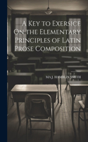 Key to Exersice On the Elementary Principles of Latin Prose Composition
