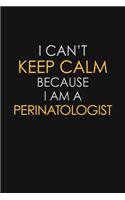 I Can't Keep Calm Because I Am A Perinatologist