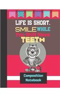 Life Is Short. Smile While You Still Have Teeth - Composition Notebook
