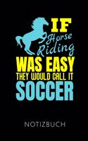 If Horse Riding Was Easy They Would Call It Soccer Notizbuch: Geschenkidee Für Reiterinnen Und Reiter - Notizbuch Mit 110 Linierten Seiten - Format 6x9 Din A5 - Soft Cover Matt - Klick Auf Den Autorennamen Für 