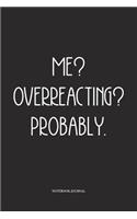 Me? Overreacting? Probably.: A 6x9 Inch Softcover Matte Diary Notebook With 120 Blank Lined Pages