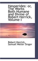 Hesperides: Or, the Works Both Humane and Divine of Robert Herrick, Volume I(English)