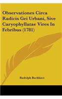 Observationes Circa Radicis Gei Urbani, Sive Caryophyllatae Vires In Febribus (1781)