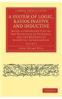 A System of Logic, Ratiocinative and Inductive: Being a Connected View of the Principles of Evidence, and the Methods of Scientific Investigation(Cambridge Library Collection - Philosophy)