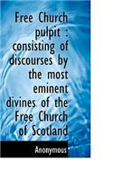 Free Church Pulpit: Consisting of Discourses by the Most Eminent Divines of the Free Church of Scot