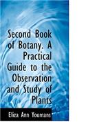 Second Book of Botany. a Practical Guide to the Observation and Study of Plants: (English)