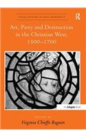 Art, Piety and Destruction in the Christian West, 1500 1700