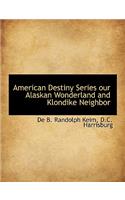 American Destiny Series Our Alaskan Wonderland and Klondike Neighbor