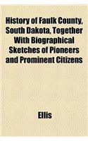 History of Faulk County, South Dakota, Together with Biographical Sketches of Pioneers and Prominent Citizens