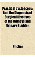Practical Cystoscopy; And the Diagnosis of Surgical Diseases of the Kidneys and Urinary Bladder