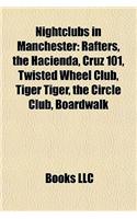 Nightclubs in Manchester: Rafters, the Hacienda, Cruz 101, Twisted Wheel Club, Tiger Tiger, the Circle Club, Boardwalk(English)