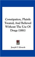 Constipation, Plainly Treated, and Relieved Without the Use of Drugs (1881)