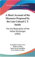 A Short Account of the Measures Proposed by the Late Colonel J. T. Smith