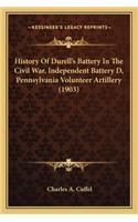 History Of Durell's Battery In The Civil War, Independent Battery D, Pennsylvania Volunteer Artillery (1903)