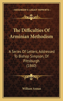 Difficulties of Arminian Methodism: A Series of Letters, Addressed to Bishop Simpson, of Pittsburgh (1860)