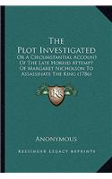 Plot Investigated: Or A Circumstantial Account Of The Late Horrid Attempt Of Margaret Nicholson To Assassinate The King (1786)