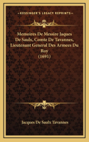 Memoires De Messire Jaques De Saulx, Comte De Tavannes, Lieutenant General Des Armees Du Roy (1691)