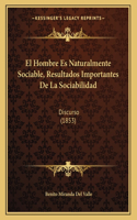 El Hombre Es Naturalmente Sociable, Resultados Importantes De La Sociabilidad: Discurso (1853)