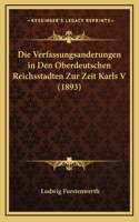 Die Verfassungsanderungen in Den Oberdeutschen Reichsstadten Zur Zeit Karls V (1893)