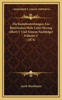 Die Kunstbestrebungen Am Bayerischen Hofe Unter Herzog Albert V Und Seinem Nachfolger Wilhelm V (1874)