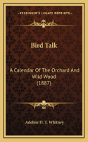 Bird Talk: A Calendar Of The Orchard And Wild Wood (1887)