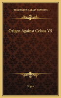 Origen Against Celsus V5