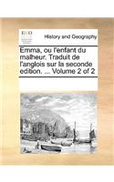 Emma, Ou L'Enfant Du Malheur. Traduit de L'Anglois Sur La Seconde Edition. ... Volume 2 of 2: (French)