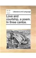 Love and courtship, a poem. In three cantos.