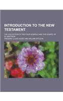 Introduction to the New Testament; The Collection of the Four Gospels and the Gospel of St. Matthew