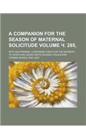 A Companion for the Season of Maternal Solicitude; With an Appendix, Containing Hints for the Nursery ... to Which Are Added Hints on Early Education Volume ?. 285,