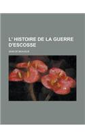 L' Histoire de La Guerre D'Escosse