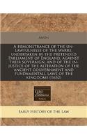 A Remonstrance of the Un-Lawfulnesse of the Warre, Undertaken by the Pretended Parliament of England, Against Their Soveraign, and of the In-Justice of the Alteration of the Ancient Gouvernment and Fundamentall Laws of the Kingdome (1652)