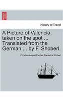 Picture of Valencia, Taken on the Spot ... Translated from the German ... by F. Shoberl.