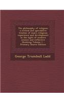 The Philosophy of Religion; A Critical and Speculative Treatise of Man's Religious Experience and Development in the Light of Modern Science and Reflective Thinking Volume 1